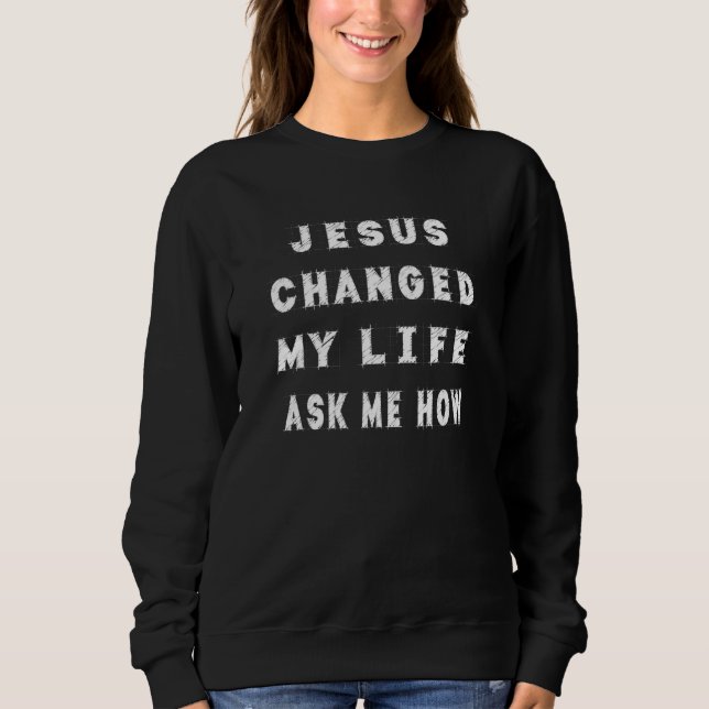 Sweatshirt Jésus A Changé Ma Vie M'A Demandé Comment Sarc Sar (Devant)