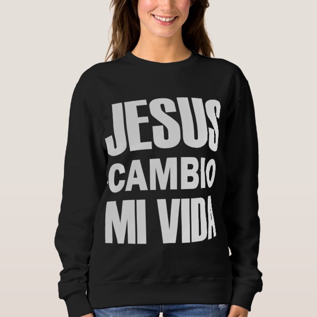Sweatshirt Jesus Cambio Mi Vida Christ en espagnol chrétien (Devant)