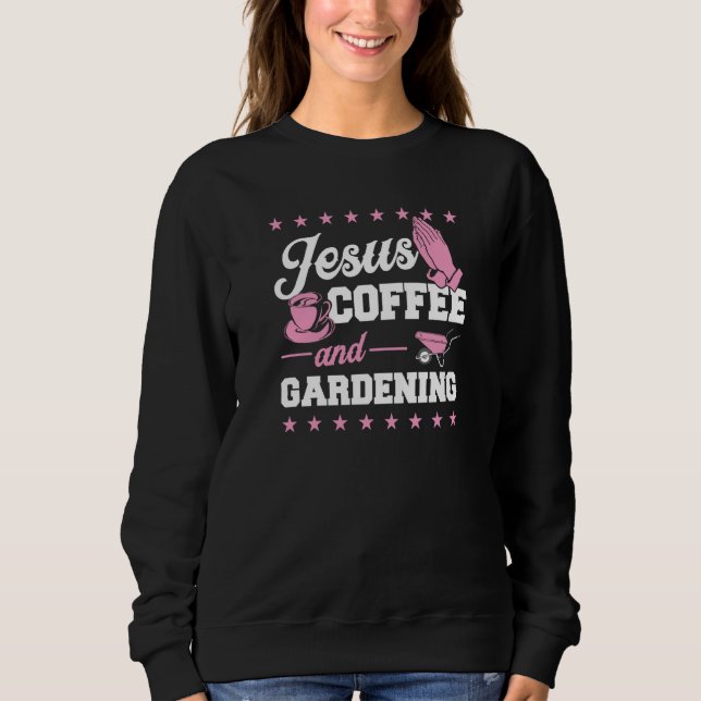 Sweatshirt Jesus Coffee And Gardening Christian Gardener  2 (Devant)