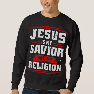 Sweatshirt Jésus Est Mon Sauveur Pas Ma Religion - Dieu Espèr