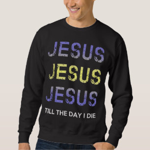 Sweatshirt Jésus Jusqu'Au Jour Où Je Meurais Vêtements Chréti