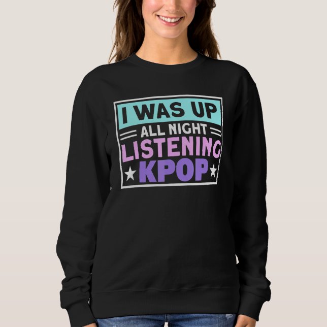 Sweatshirt J'Étais Debout Toute La Nuit À Écouter Kpop K-Pop  (Devant)