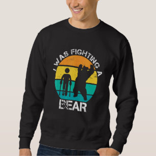 Sweatshirt J'Étais En Train De Combattre Un Ours A Cassé La J