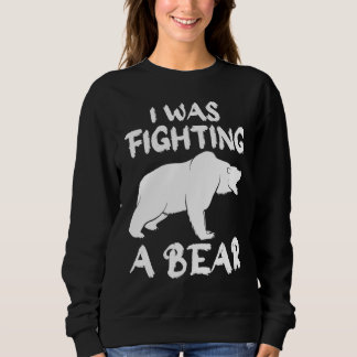 Sweatshirt J'Étais En Train De Combattre Un Ours Qui A Brisé 