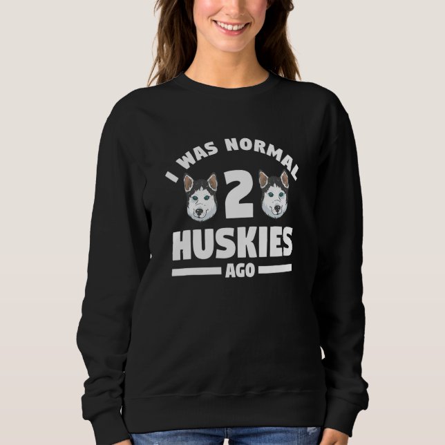 Sweatshirt J'Étais Normal Il Y A 2 Huskies Pour Un Husky 1 (Devant)