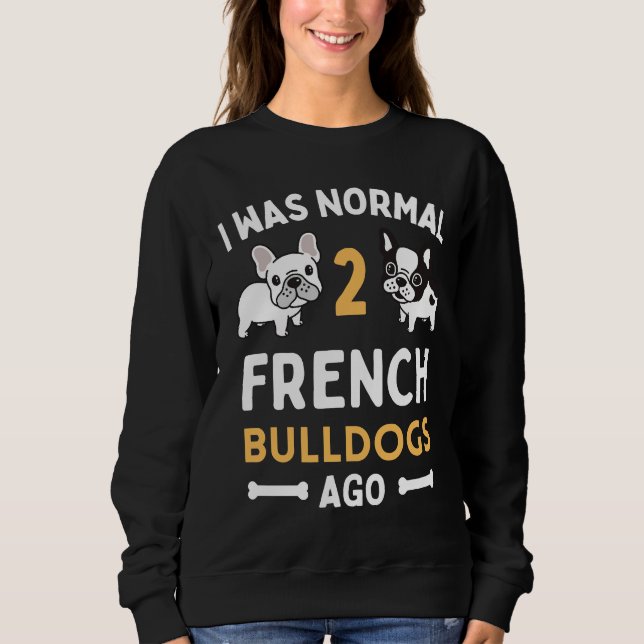 Sweatshirt J'Étais Normal Il Y A Deux Buldogs Français (Devant)