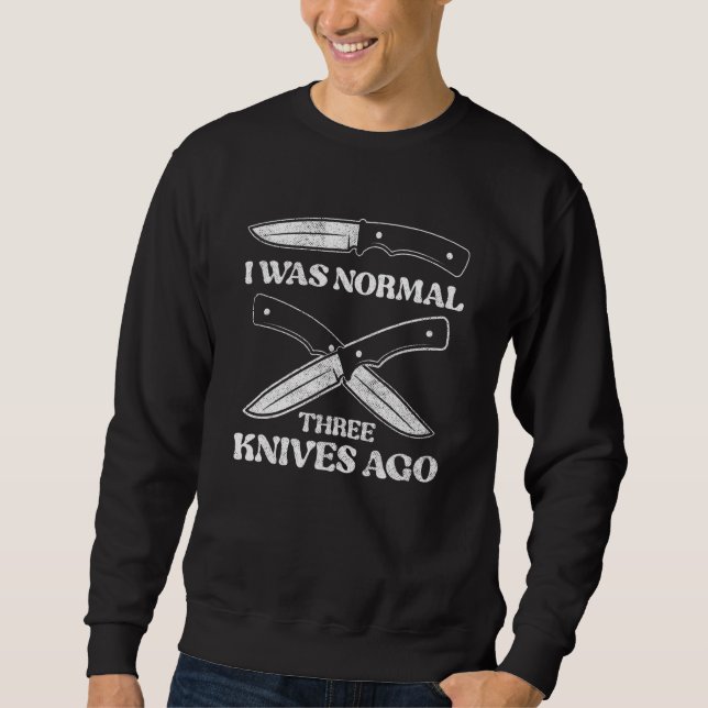 Sweatshirt J'Étais Normal Il Y A Trois Couteaux De Couteau Co (Devant)