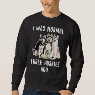 Sweatshirt J'Étais Normal Il Y A Trois Huskies Il Y A Un Amou