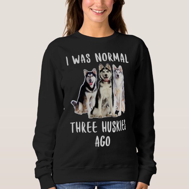 Sweatshirt J'Étais Normal Il Y A Trois Huskies Il Y A Un Amou (Devant)