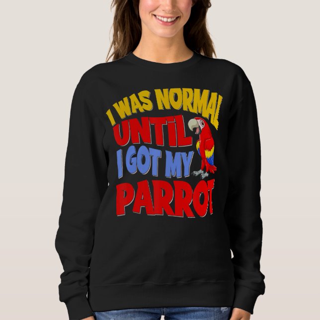 Sweatshirt J'Étais Normale Jusqu'À Ce Que J'Ai Mon Perroquet  (Devant)
