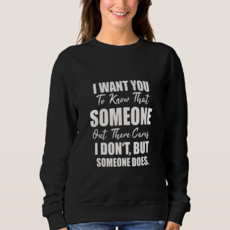 Sweatshirt Joke Sarcasm I Want You To Know That Someone Out T