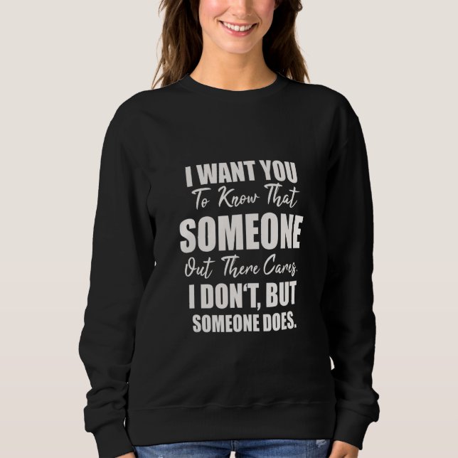 Sweatshirt Joke Sarcasm I Want You To Know That Someone Out T (Devant)
