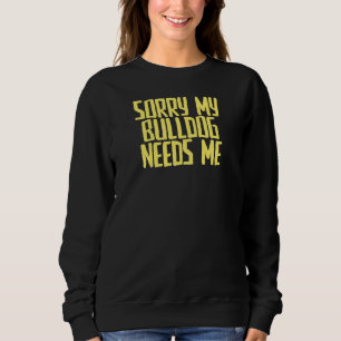 Sweatshirt Joke Sarcastic Désolé Mon Bulldog A Besoin De Moi