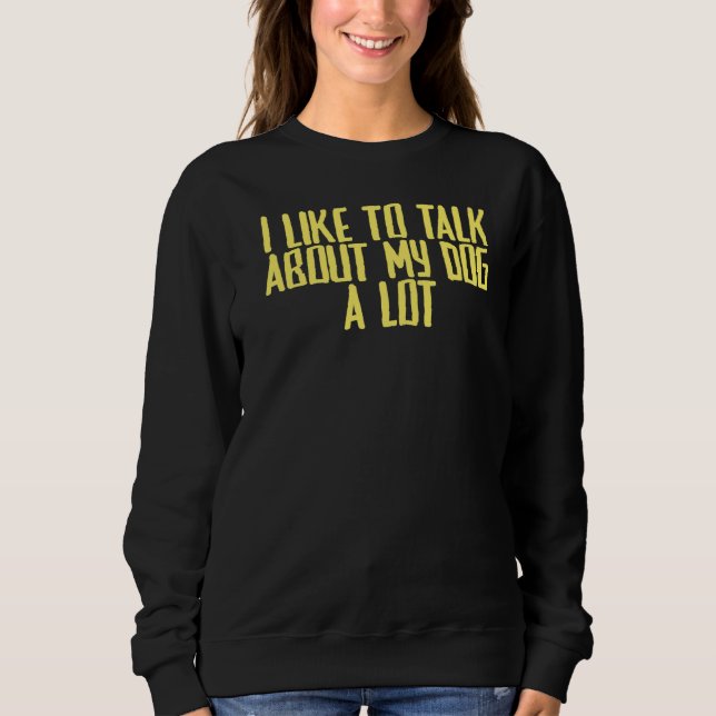 Sweatshirt Joke Sarcastic J'Aime Parler Beaucoup De Mon Chien (Devant)