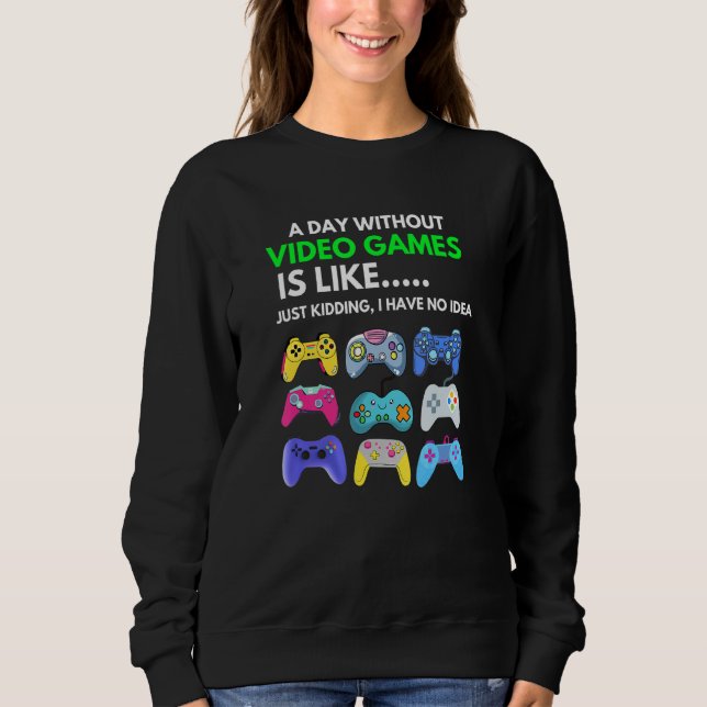 Sweatshirt Jour Sans Jeux Vidéo C'Est Comme Aimer J'Ai (Devant)