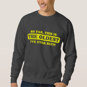 Sweatshirt Jusqu'ici, c'est le plus vieux que j'ai jamais ét