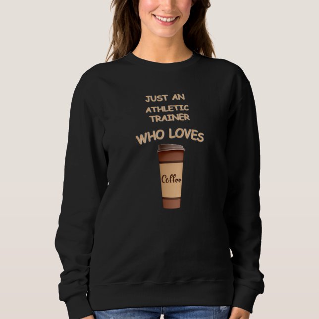 Sweatshirt Just a Athletic Trainer who loves Coffee (Devant)