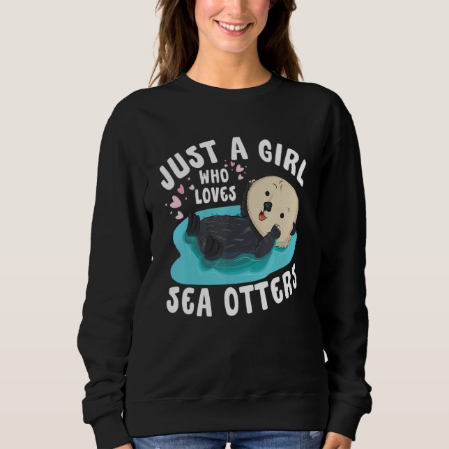 Sweatshirt Just a girl who loves Sea Otters   Sea Otter Aware (Devant)
