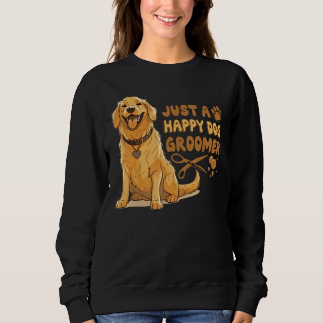 Sweatshirt Just A Happy Dog Groomer Golden Retriever Vet Pet  (Devant)