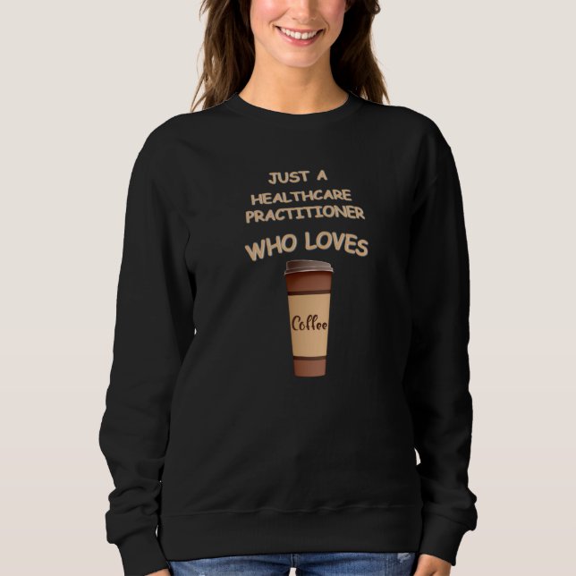 Sweatshirt Just a Healthcare Practitioner who loves Coffee (Devant)