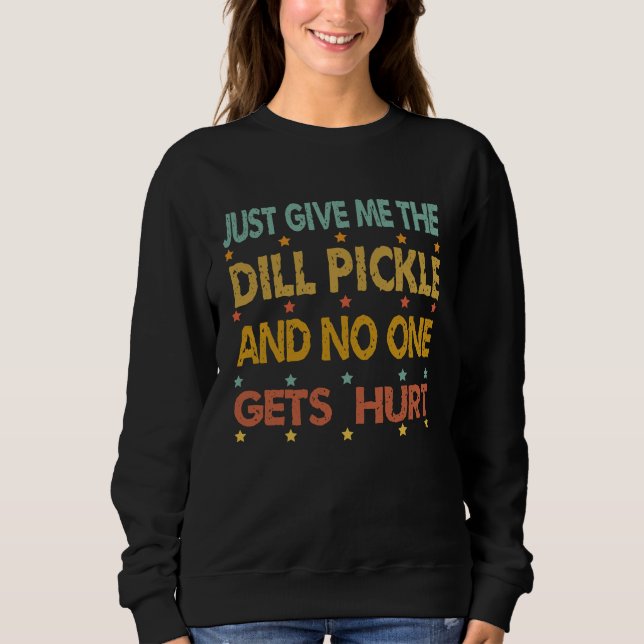 Sweatshirt Just Give Me The Dill Pickle Thanksgiving Christma (Devant)