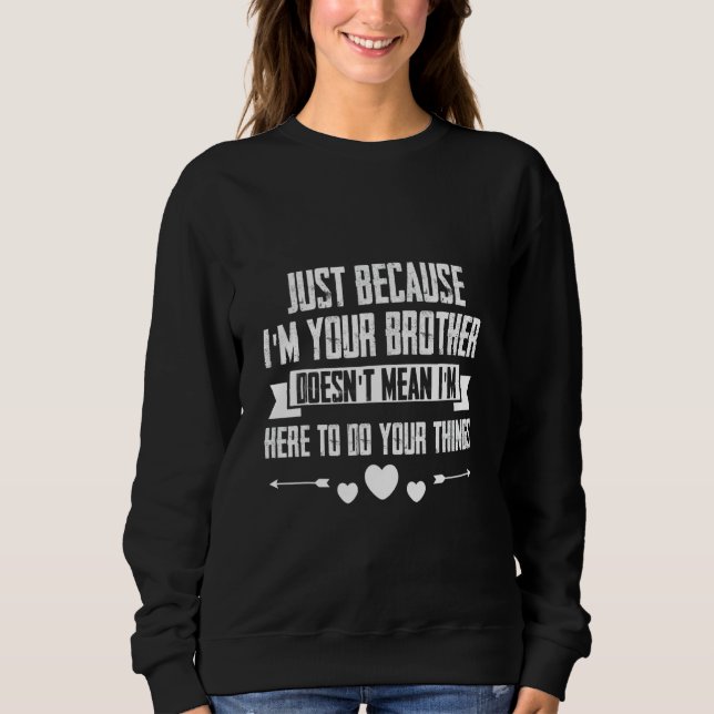 Sweatshirt Just I'm Your Brother Doesn't Mean I'm Here To Do  (Devant)