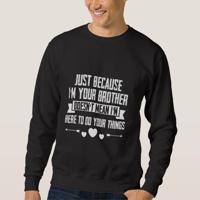 Sweatshirt Just I'm Your Brother Doesn't Mean I'm Here To Do  (Devant)