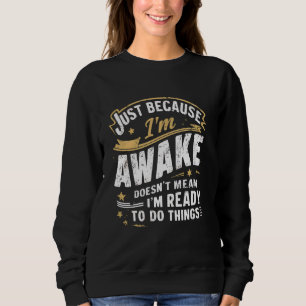 Sweatshirt Juste parce que je suis réveillé Drôle Citations d