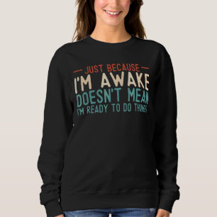 Sweatshirt Juste Parce Que Je Suis Réveillé Je Ne Suis Pas Pr