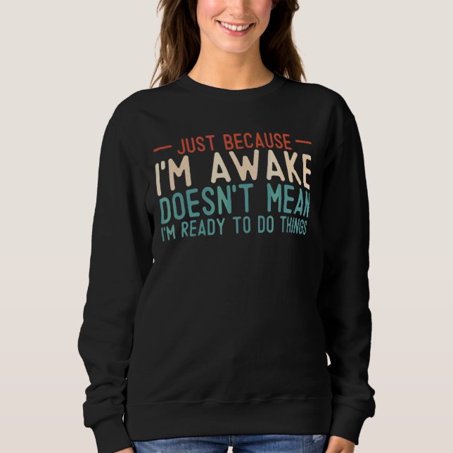 Sweatshirt Juste Parce Que Je Suis Réveillé Je Ne Suis Pas Pr (Devant)