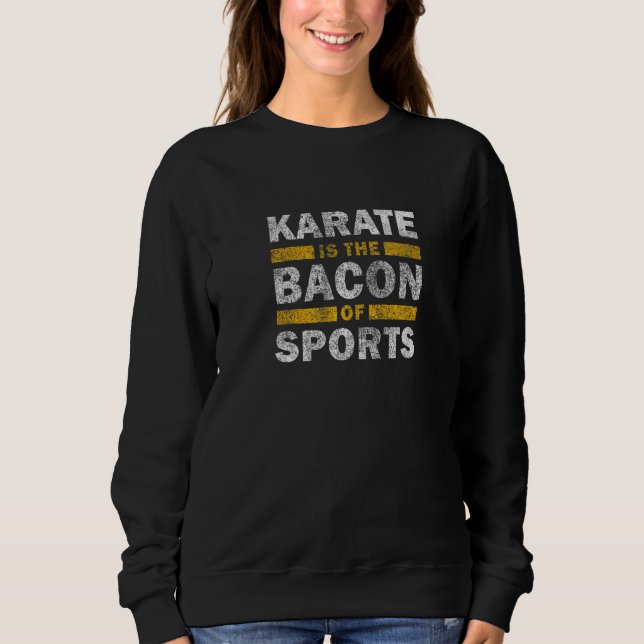 Sweatshirt Karate Saying   Karate Is The Bacon Of Sports Kara (Devant)