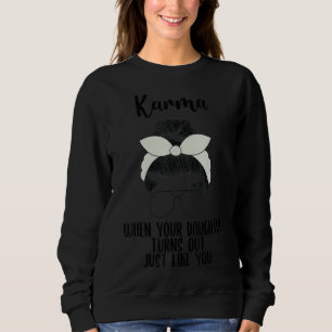 Sweatshirt Karma Quand Votre Fille Se Rend Comme Vous