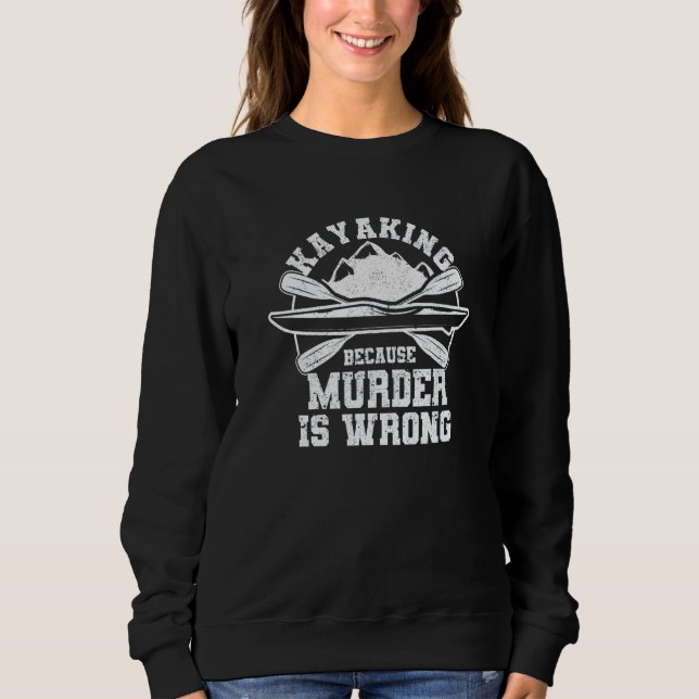 Sweatshirt Kayaking Because Murder Is Wrong Funny Kayak Boati (Devant)