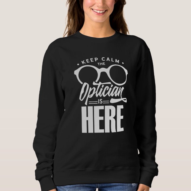 Sweatshirt Keep Calm The Optician Is Here Optometrist Optics  (Devant)