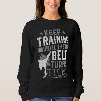 Sweatshirt Keep Training Until The Belt Turns Black Karate Ju