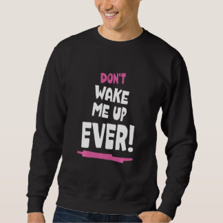 Sweatshirt Kids Don't Wake Me Up Ever