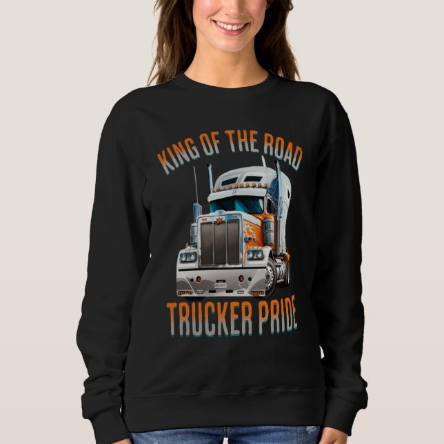 Sweatshirt King of the road trucker pride truck drivers Quote (Devant)