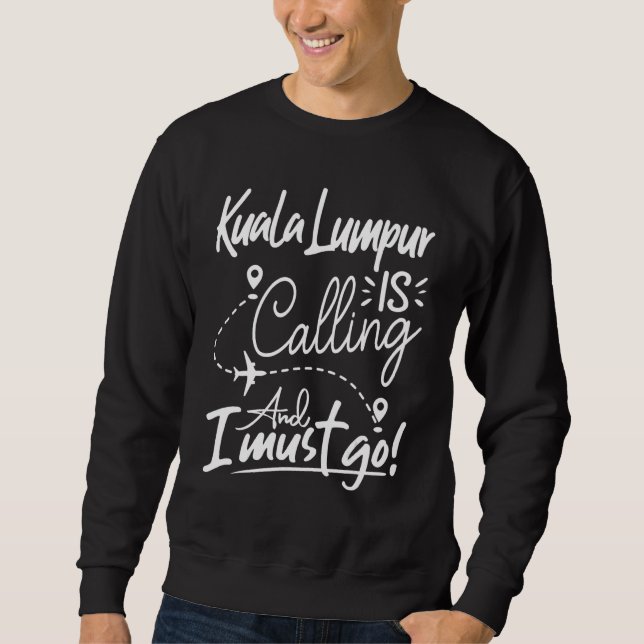 Sweatshirt Kuala Lampur Is Calling and I Must Go Malaysia Tra (Devant)