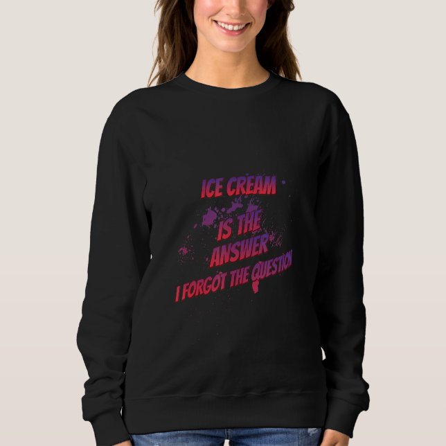 Sweatshirt La Crème De Glace Est La Réponse Que J'Ai Oublié S (Devant)