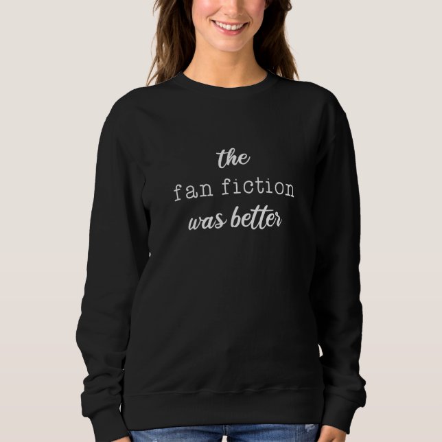 Sweatshirt La fan fiction était meilleure, Fanfic (Devant)