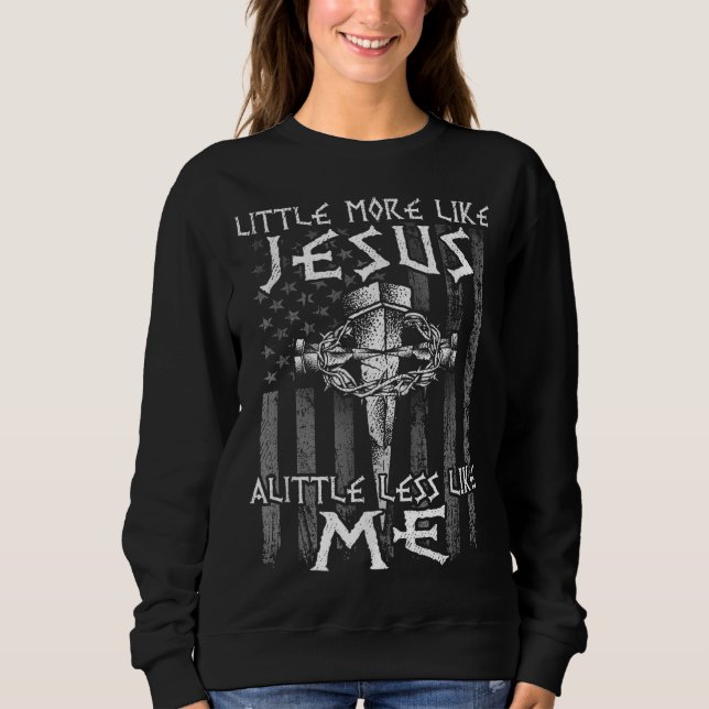 Sweatshirt La foi chrétienne en Christ Plus comme Jésus Moins (Devant)