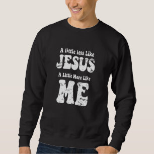 Sweatshirt La Foi Chrétienne En Christ Plus Comme Jésus Moins