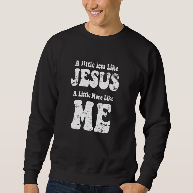 Sweatshirt La Foi Chrétienne En Christ Plus Comme Jésus Moins (Devant)