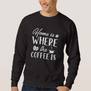 Sweatshirt La Maison Est L'Endroit Où Est Le Café