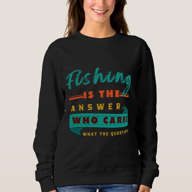 Sweatshirt La Pêche Est La Réponse Qui S'Occupe De La Questio (Devant)