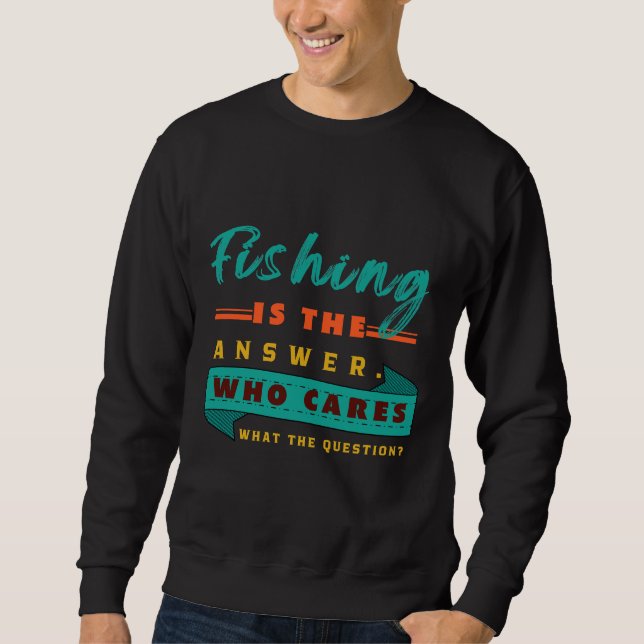 Sweatshirt La Pêche Est La Réponse Qui S'Occupe De La Questio (Devant)