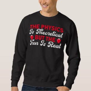 Sweatshirt La Physique Est Théorique Mais Le Plaisir Est La S