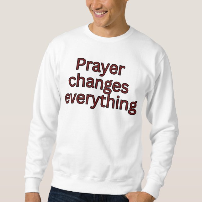 Sweatshirt La prière change tout-dicton religieux (Devant)