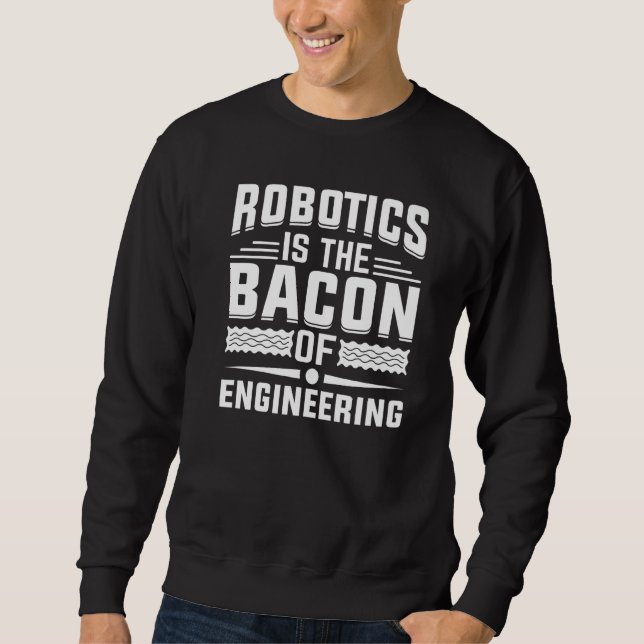 Sweatshirt La robotique est le Bacon de l'ingénierie - Robot  (Devant)