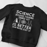 Sweatshirt La science à l'oeuvre<br><div class="desc">La Science Parce Qu'Il Est Mieux De Comprendre Les Choses Que De Faire Les Choses</div>